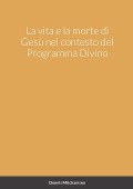 Cover-Bild zum Titel 'La vita e la morte di Gesù nel contesto del Programma Divino' von 'Dennis Mitchamson'