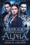 Cover-Bild zum Titel 'Markiert Durch Das Alpha, Beansprucht Vom Lykaner (Die Reihe "Der grausame Alpha-Mate", #2)' von 'Tessa R. Lincoln'