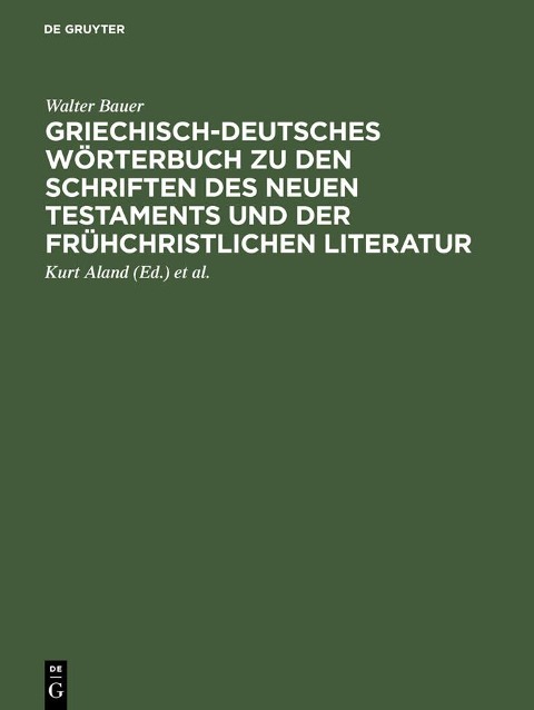 Griechisch-deutsches Wörterbuch zu den Schriften des Neuen Testaments und der frühchristlichen Literatur - Walter Bauer