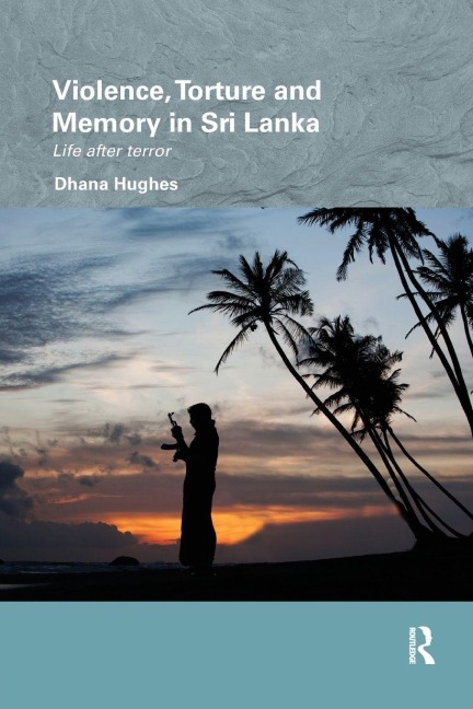 Violence, Torture and Memory in Sri Lanka - Dhana Hughes