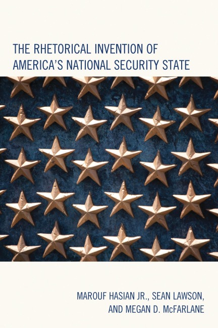 The Rhetorical Invention of America's National Security State - Marouf Hasian Jr., Sean Lawson, Megan D. McFarlane