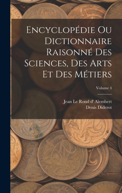 Encyclopédie Ou Dictionnaire Raisonné Des Sciences, Des Arts Et Des Métiers; Volume 4 - Denis Diderot
