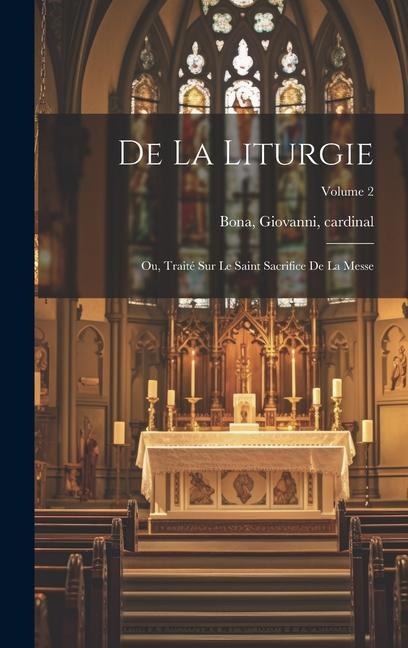 De la liturgie: Ou, Traité sur le Saint Sacrifice de la Messe; Volume 2 - 