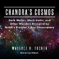 Chandra's Cosmos: Dark Matter, Black Holes, and Other Wonders Revealed by Nasa's Premier X-Ray Observatory - Wallace H. Tucker