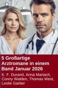 Cover-Bild zum Titel '5 Großartige Arztromane in einem Band Januar 2026' von 'K. F. Durand, Thomas West, Conny Walden, Leslie Garber, Anna Martach'