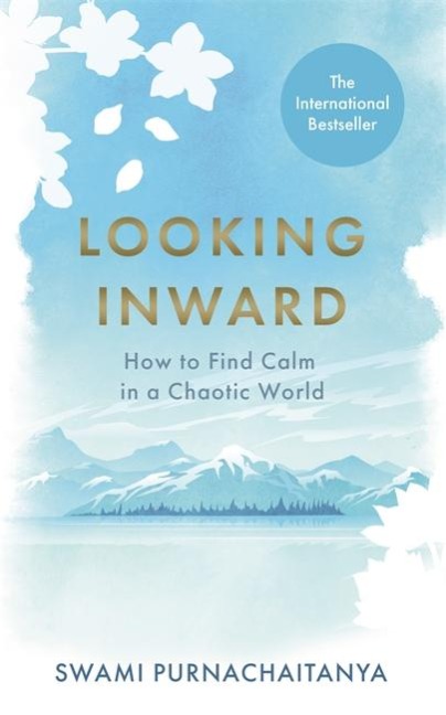 Looking Inward: How to Find Calm in a Chaotic World - Swami Purnachaitanya