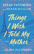 Cover-Bild zum Titel 'Things I Wish I Told My Mother' von 'Susan Patterson, James Patterson, Susan DiLallo'