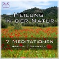 Heilung in der Natur - 7 einzigartige geführte Meditationen zum Auftanken im Alltag - Torsten Abrolat, Franziska Diesmann