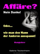 Cover-Bild zum Titel 'Affäre? Nein Danke! Oder, wie man den Mann der Anderen ausspannt!' von 'Sabine Taubenheim'