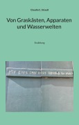 Von Graskästen, Apparaten und Wasserwelten - Claudia C. Strauß