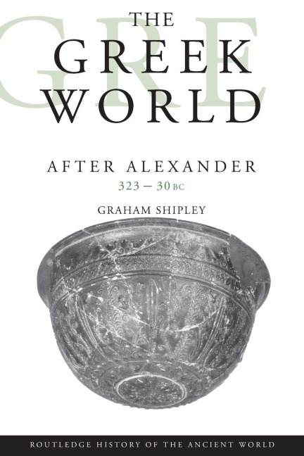 The Greek World After Alexander 323-30 BC - Graham Shipley