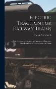Electric Traction for Railway Trains: A Book for Students, Electrical and Mechanical Engineers, Superintendents of Motive Power and Others - Edward Parris Burch