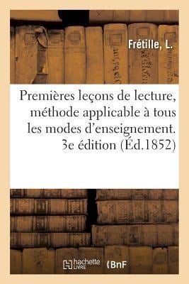 Premières Leçons de Lecture, Méthode Applicable À Tous Les Modes d'Enseignement. 3e Édition - L. Frétille