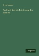Der Streit über die Entstehung des Basaltes - A. von Lasaulx