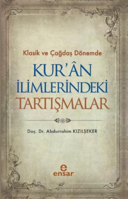Klasik ve Cagdas Dönemde Kuran Ilimlerindeki Tartismalar - Abdurrahim Kizilseker