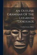 Cover-Bild zum Titel 'An Outline Grammar Of The Luganda Language' von 'Charles Thomas Wilson'