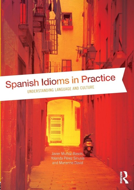 Spanish Idioms in Practice - Javier Muñoz-Basols, Marianne David, Yolanda Pérez Sinusía