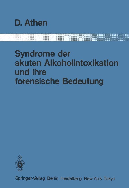 Syndrome der akuten Alkoholintoxikation und ihre forensische Bedeutung - Dieter Athen