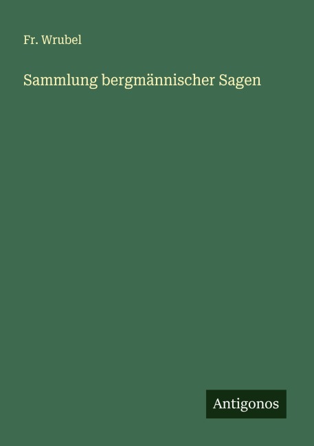 Sammlung bergmännischer Sagen - Fr. Wrubel