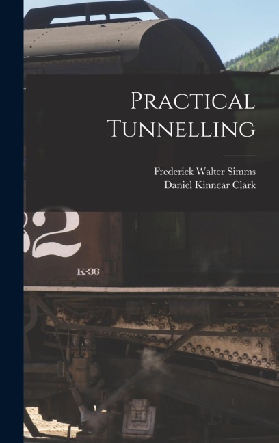 Practical Tunnelling - Frederick Walter Simms, Daniel Kinnear Clark
