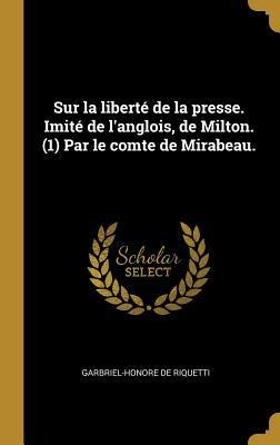 Sur la liberté de la presse. Imité de l'anglois, de Milton. (1) Par le comte de Mirabeau. - Garbriel-Honore De Riquetti