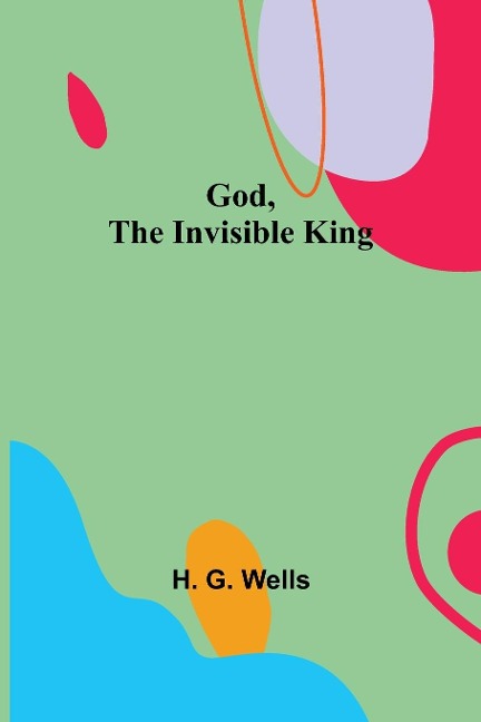 God, the Invisible King - H. G. Wells