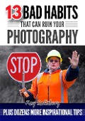 13 Bad Habits That Can Ruin Your Photography - Ray Salisbury