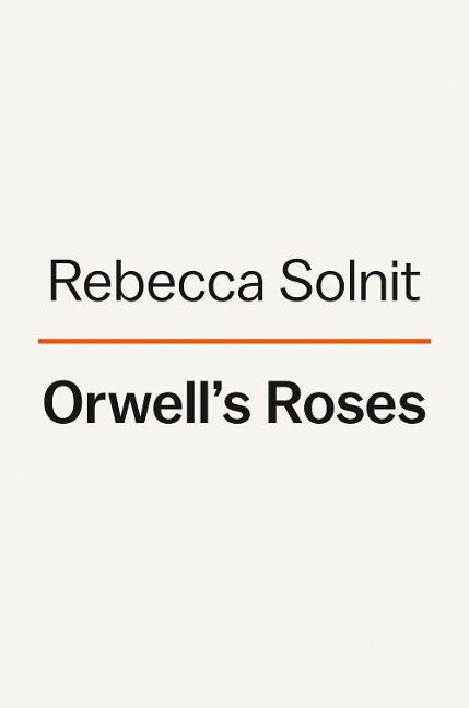 Orwell's Roses - Rebecca Solnit