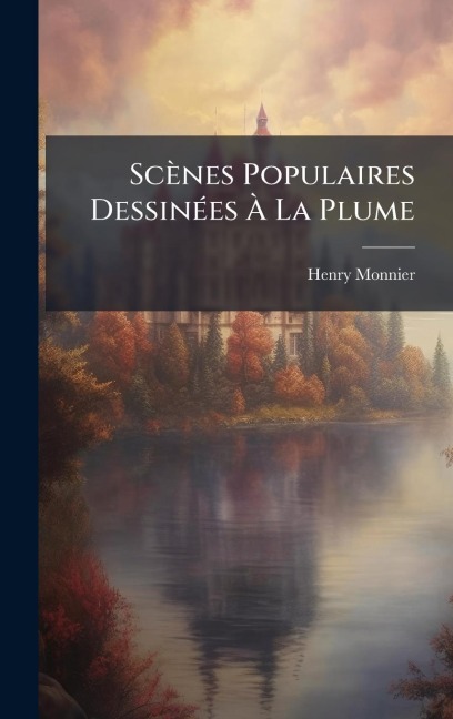 Scènes Populaires DessinÃ(c)es Ã La Plume - Henry Monnier