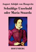 Cover-Bild zum Titel 'Schuldige Unschuld oder Maria Stuarda' von 'August Adolph von Haugwitz'
