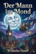Cover-Bild zum Titel 'Der Mann im Mond / Oder der Zug des Herzens ist des Schicksals Stimme, nebst der Kontrovers-Predigt über H. Clauren und den Mann im Mond' von 'Wilhelm Hauff'