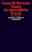 Cover-Bild zum Titel 'Kunst als menschliche Praxis' von 'Georg W. Bertram'