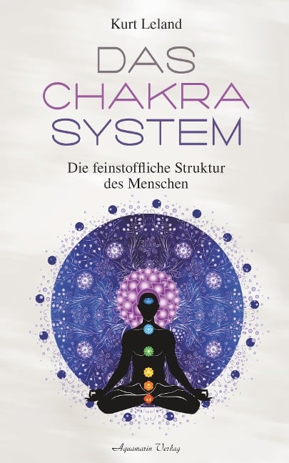 Das Chakra-System: Der Schlüssel zum Verständnis des Menschen - Kurt Leland