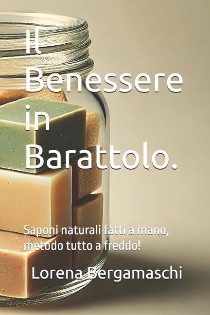 Il Benessere in Barattolo. - Lorena Bergamaschi