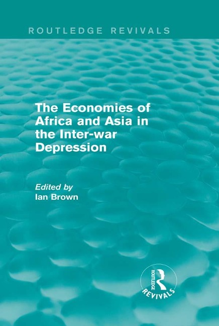 The Economies of Africa and Asia in the Inter-war Depression (Routledge Revivals) - Ian Brown