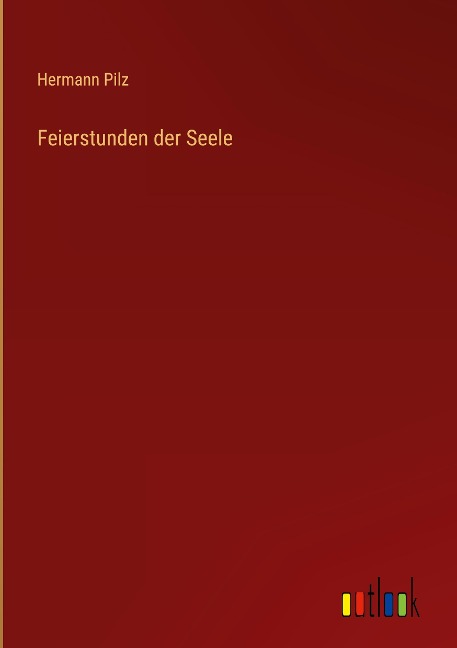 Feierstunden der Seele - Hermann Pilz