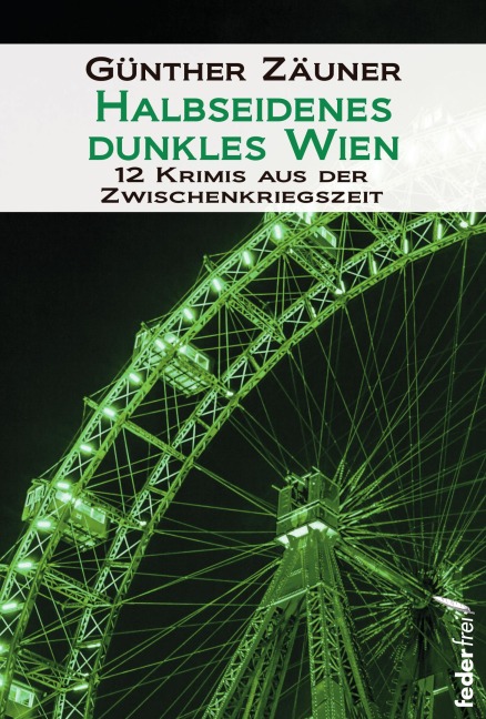 Halbseidenes dunkles Wien: 12 Krimis aus der Zwischenkriegszeit - Günther Zäuner