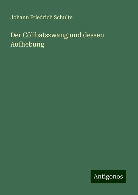 Der Cölibatszwang und dessen Aufhebung - Johann Friedrich Schulte