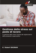 Cover-Bild zum Titel 'Gestione dello stress sul posto di lavoro' von 'K. Robert Bagnan'