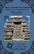 Mayan Temples and Palaces Architectural Splendors of Mesoamerica - Oriental Publishing