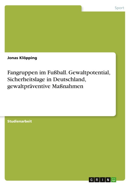 Fangruppen im Fußball. Gewaltpotential, Sicherheitslage in Deutschland, gewaltpräventive Maßnahmen - Jonas Klöpping