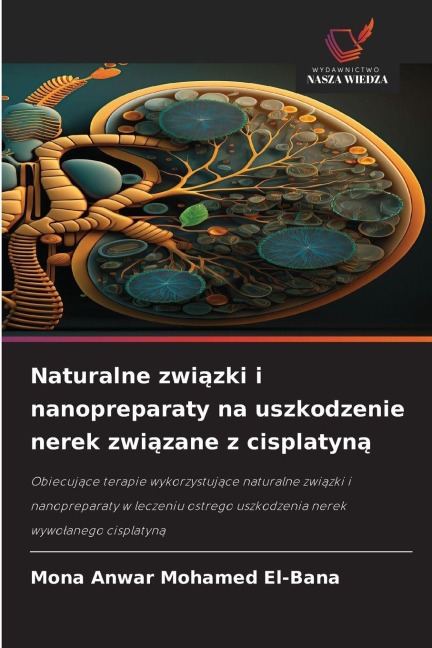Naturalne zwi¿zki i nanopreparaty na uszkodzenie nerek zwi¿zane z cisplatyn¿ - Mona Anwar Mohamed El-Bana