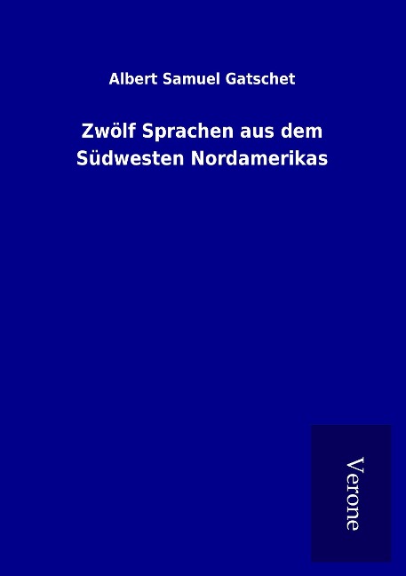 Zwölf Sprachen aus dem Südwesten Nordamerikas - Albert Samuel Gatschet