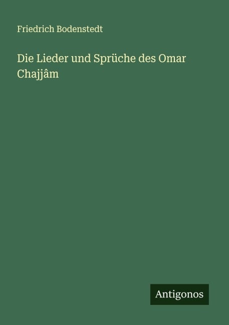 Die Lieder und Sprüche des Omar Chajjâm - Friedrich Bodenstedt