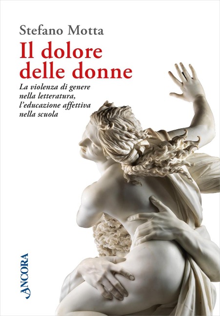 Il dolore delle donne. La violenza di genere nella letteratura, l'educazione affettiva nella scuola - Stefano Motta
