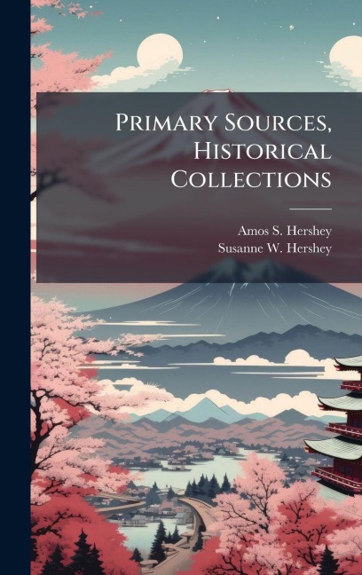 Primary Sources, Historical Collections - Amos S Hershey, Susanne W Hershey