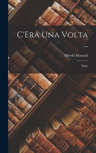 C'Era Una Volta ...: Fiabe - Alfredo Montalti