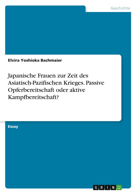 Japanische Frauen zur Zeit des Asiatisch-Pazifischen Krieges. Passive Opferbereitschaft oder aktive Kampfbereitschaft? - Elvira Yoshioka Bachmaier
