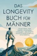 Cover-Bild zum Titel 'Das Longevity Buch für Männer: Länger leben, stark bleiben, Krankheiten vorbeugen - die einfache Schritt-für-Schritt-Anleitung ohne Diätstress - inkl. 30-Tage-Plan, Checklisten & Selbsttests' von 'Lars Fröhlich'