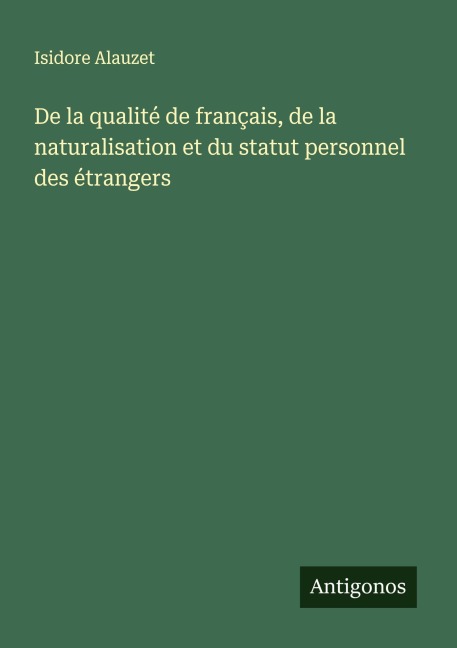 De la qualité de français, de la naturalisation et du statut personnel des étrangers - Isidore Alauzet